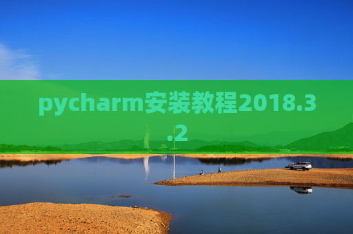 pycharm安装教程2018.3.2 pycharm安装教程2018.3.2